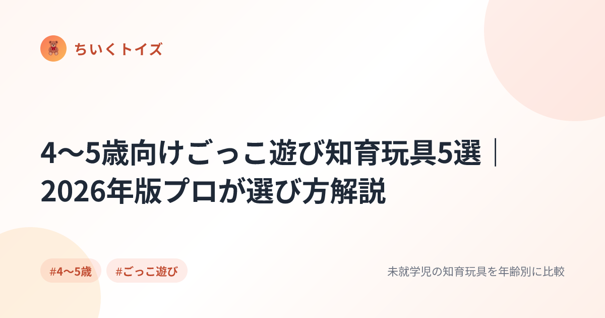 4〜5歳向けごっこ遊び知育玩具5選｜2026年版プロが選び方解説