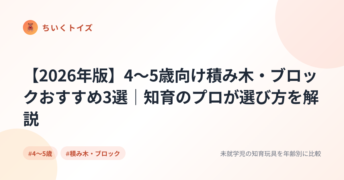 【2026年版】4〜5歳向け積み木・ブロックおすすめ3選｜知育のプロが選び方を解説