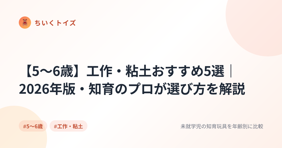 【5〜6歳】工作・粘土おすすめ5選｜2026年版・知育のプロが選び方を解説